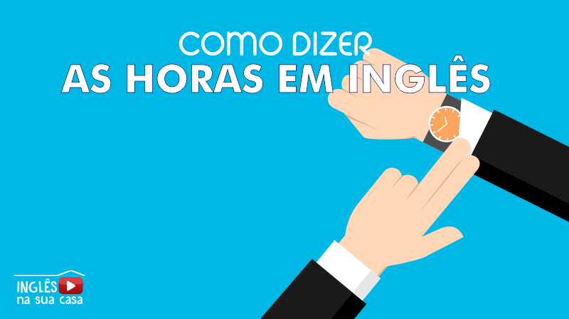 Como dizer AS HORAS EM INGLÊS Inglês na Sua Casa