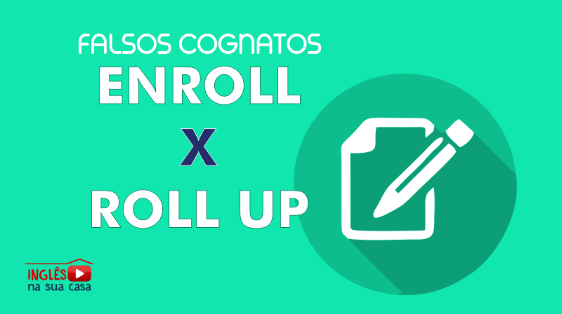 Falsos Cognatos Enroll X Roll Up Ingles Na Sua Casa