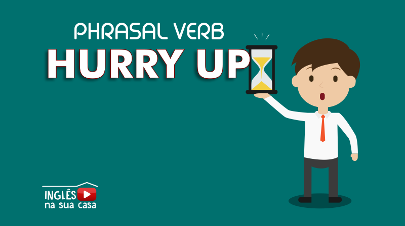 voc-sabe-o-que-significa-o-phrasal-verb-hurry-up-ingl-s-na-sua-casa