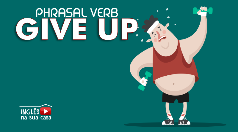 Sobre phrasal verbs: never give up - nunca desista